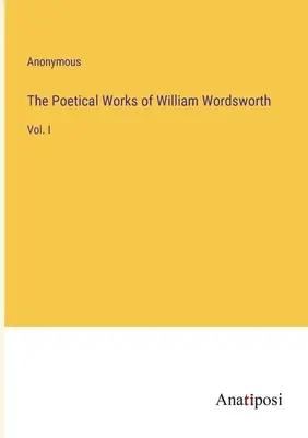 Las obras poéticas de William Wordsworth: Vol. I - The Poetical Works of William Wordsworth: Vol. I