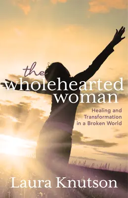 La mujer íntegra: curación y transformación en un mundo roto - The Wholehearted Woman: Healing and Transformation in a Broken World