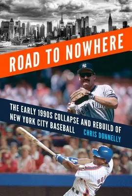 Road to Nowhere: El colapso y la reconstrucción del béisbol neoyorquino a principios de los noventa - Road to Nowhere: The Early 1990s Collapse and Rebuild of New York City Baseball