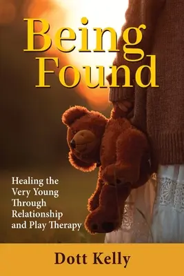 Ser encontrado: La curación de los más pequeños a través de la terapia relacional y lúdica - Being Found: Healing the Very Young Through Relationship and Play Therapy