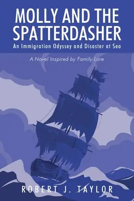 Molly y el salpicador: Una odisea de la inmigración y un desastre en el mar Una novela inspirada en la tradición familiar - Molly and the Spatterdasher: An Immigration Odyssey and Disaster at Sea A Novel Inspired by Family Lore