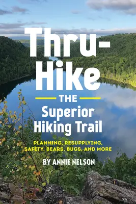 Thru-Hike the Superior Hiking Trail: Planificación, reabastecimiento, seguridad, osos, bichos y mucho más - Thru-Hike the Superior Hiking Trail: Planning, Resupplying, Safety, Bears, Bugs and More