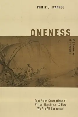 La unidad: Concepciones de Asia Oriental sobre la virtud, la felicidad y la conexión entre todos nosotros - Oneness: East Asian Conceptions of Virtue, Happiness, and How We Are All Connected