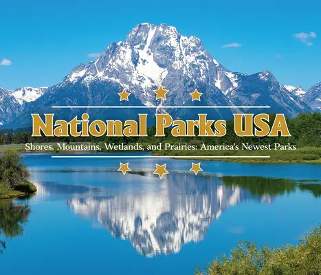 Parques Nacionales de EE.UU.: costas, montañas, humedales y praderas: Los parques más nuevos de América - National Parks USA: Shores, Mountains, Wetlands, and Prairies: America's Newest Parks