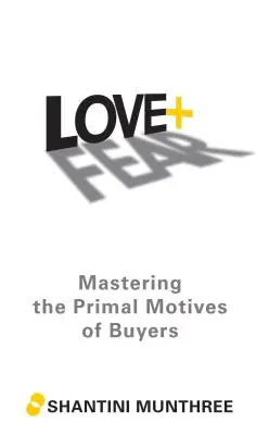 Amor + Miedo: Dominar los motivos primarios de los compradores - Love + Fear: Mastering the Primal Motives of Buyers