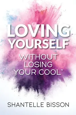 Amarte a ti mismo sin perder la calma: Una guía que te ayudará a volver a quererte a TI MISMA sin pedir perdón - Loving Yourself Without Losing Your Cool: A guide to help you get back to loving YOURSELF unapologetically