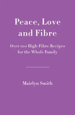 Paz, amor y fibra: Más de 100 recetas ricas en fibra para toda la familia - Peace, Love and Fibre: Over 100 Fibre-Rich Recipes for the Whole Family