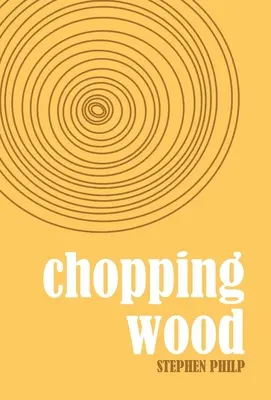 Chopping Wood: la mejor poesía de Stephen Philp, de 2008 a 2021 - Chopping Wood: The Best Poetry of Stephen Philp, 2008 to 2021