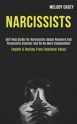 Narcisistas: Guía de Autoayuda para la Recuperación del Abuso Narcisista y el Trastorno de la Personalidad y No Ser Más Codependiente (Empath & Healing - Narcissists: Self Help Guide for Narcissistic Abuse Recovery and Personality Disorder and Be No More Codependent (Empath & Healing