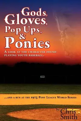 Dioses, guantes, ventanas emergentes y ponis: Una mirada al carácter encontrado jugando al béisbol juvenil... y una carrera en las Series Mundiales de la Pony League de 1975 - Gods, Gloves, Popups, & Ponies: A Look at the Character Found Playing Youth Baseball...and a Run at the 1975 Pony League World Series