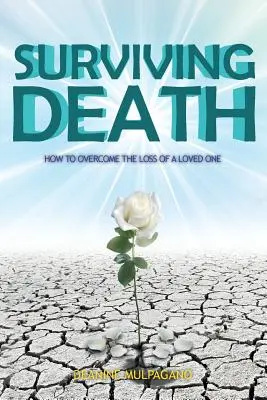 Sobrevivir a la muerte: Cómo superar la pérdida de un ser querido - Surviving Death: How to Overcome the Loss of a Loved One