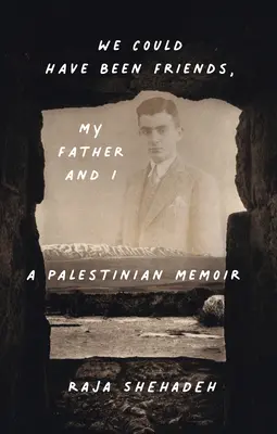 Mi padre y yo podríamos haber sido amigos: Unas memorias palestinas - We Could Have Been Friends, My Father and I: A Palestinian Memoir