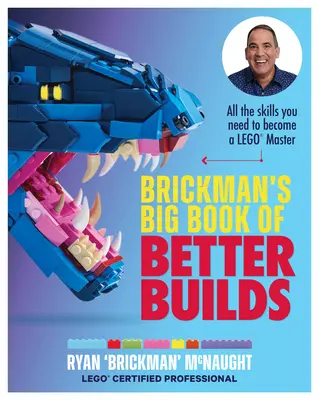 Brickman's Big Book of Better Builds: Todas las habilidades que necesitas para convertirte en un maestro de Lego(r) - Brickman's Big Book of Better Builds: All the Skills You Need to Become a Lego(r) Master