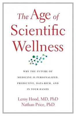 La era del bienestar científico: Por qué el futuro de la medicina es personalizado, predictivo, rico en datos y está en tus manos - The Age of Scientific Wellness: Why the Future of Medicine Is Personalized, Predictive, Data-Rich, and in Your Hands