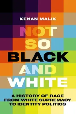 No tan blanco y negro: Historia de la raza, de la supremacía blanca a las políticas de identidad - Not So Black and White: A History of Race from White Supremacy to Identity Politics