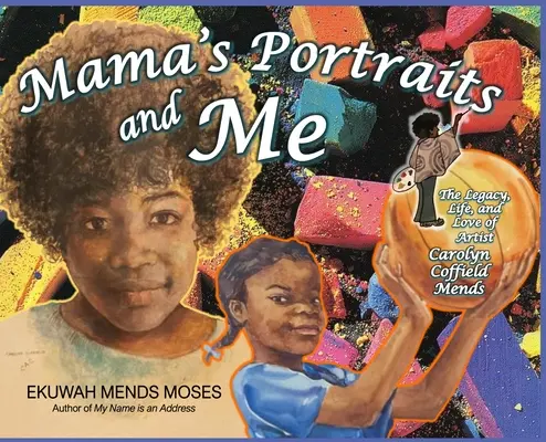 Los retratos de mamá y yo: El legado, la vida y el amor de la artista Carolyn Coffield Mends - Mama's Portraits and Me: The Legacy, Life, and Love of Artist Carolyn Coffield Mends