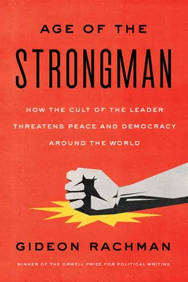 La era del hombre fuerte: Cómo el culto al líder amenaza la democracia en todo el mundo - The Age of the Strongman: How the Cult of the Leader Threatens Democracy Around the World