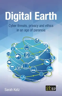 Tierra Digital: Ciberamenazas, privacidad y ética en la era de la paranoia - Digital Earth: Cyber Threats, Privacy and Ethics in an Age of Paranoia