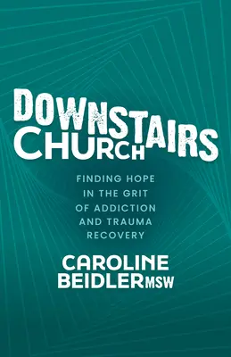Downstairs Church: Encontrar la esperanza en la recuperación de adicciones y traumas - Downstairs Church: Finding Hope in the Grit of Addiction and Trauma Recovery