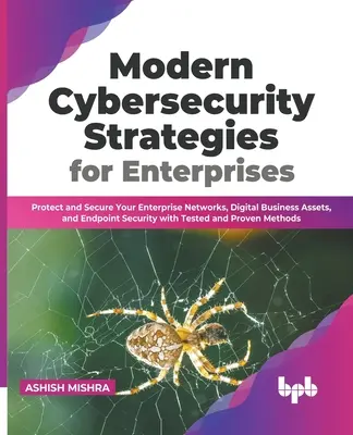 Estrategias modernas de ciberseguridad para empresas: Proteja y asegure sus redes empresariales, activos empresariales digitales y seguridad de punto final con pruebas - Modern Cybersecurity Strategies for Enterprises: Protect and Secure Your Enterprise Networks, Digital Business Assets, and Endpoint Security with Test