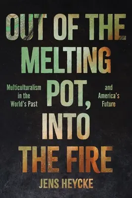 Del crisol al fuego: El multiculturalismo en el pasado del mundo y en el futuro de América - Out of the Melting Pot, Into the Fire: Multiculturalism in the World's Past and America's Future