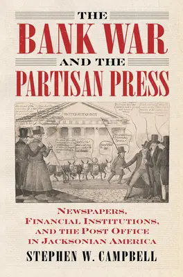 La guerra bancaria y la prensa partidista: Periódicos, instituciones financieras y la oficina de correos en la América jacksoniana - The Bank War and the Partisan Press: Newspapers, Financial Institutions, and the Post Office in Jacksonian America