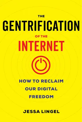 El aburguesamiento de Internet: Cómo reclamar nuestra libertad digital - The Gentrification of the Internet: How to Reclaim Our Digital Freedom