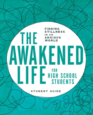 La vida despierta para estudiantes de secundaria: Guía del estudiante: Encontrar la calma en un mundo ansioso - The Awakened Life for High School Students: Student Guide: Finding Stillness in an Anxious World