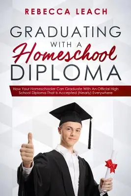 Graduarse con un diploma de educación en casa: Cómo su hijo educado en casa puede graduarse con un diploma oficial de secundaria que es aceptado (casi) en todas partes. - Graduating With A Homeschool Diploma: How Your Homeschooler Can Graduate With An Official High School Diploma That Is Accepted (Nearly) Everywhere