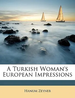 Impresiones europeas de una turca - A Turkish Woman's European Impressions