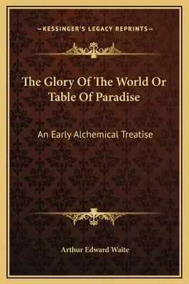 La Gloria del Mundo o Tabla del Paraíso: Un antiguo tratado alquímico - The Glory Of The World Or Table Of Paradise: An Early Alchemical Treatise