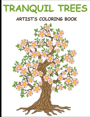 Árboles tranquilos Libros para colorear del artista: Libro de colorear para adultos con diseños de árboles que alivian el estrés - Tranquil Trees Artist's Coloring Books: Adult Coloring Book With Stress Relieving Tree Designs