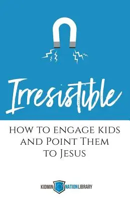 Irresistible: Cómo atraer a los niños y llevarlos a Jesús - Irresistible: How to Engage Kids and Point Them to Jesus