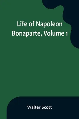 Vida de Napoleón Bonaparte, volumen 1 - Life of Napoleon Bonaparte, Volume 1