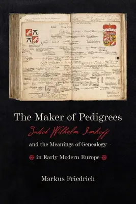 El creador de pedigríes: Jakob Wilhelm Imhoff y el significado de la genealogía en la Europa moderna temprana - The Maker of Pedigrees: Jakob Wilhelm Imhoff and the Meanings of Genealogy in Early Modern Europe