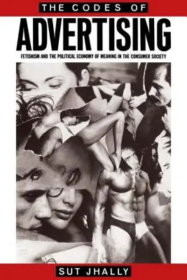 Los Códigos de la Publicidad: Fetichismo y economía política del significado en la sociedad de consumo - The Codes of Advertising: Fetishism and the Political Economy of Meaning in the Consumer Society