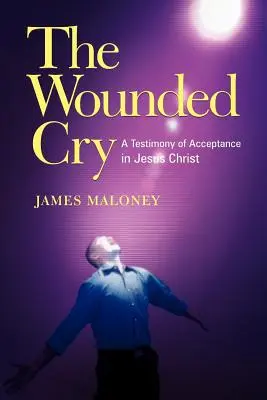 El grito herido: Un testimonio de aceptación en Jesucristo - The Wounded Cry: A Testimony of Acceptance in Jesus Christ