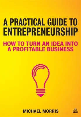 Guía práctica para emprender: Cómo convertir una idea en un negocio rentable - A Practical Guide to Entrepreneurship: How to Turn an Idea Into a Profitable Business