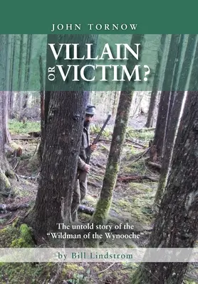 John Tornow ¿Villano o víctima? La historia no contada del salvaje de Wynooche - John Tornow Villain or Victim?: The Untold Story of the Wildman of the Wynooche