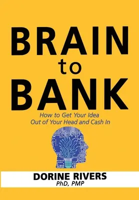 Del cerebro al banco: Cómo sacar tu idea de la cabeza y hacerla realidad - Brain to Bank: How to Get Your Idea Out of Your Head and Cash In