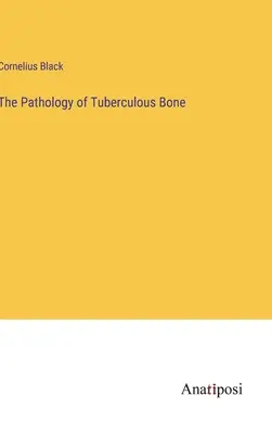 La patología del hueso tuberculoso - The Pathology of Tuberculous Bone