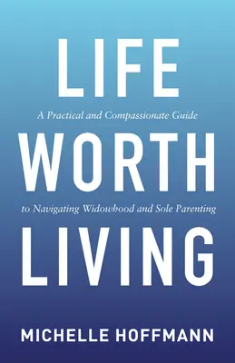 La vida que vale la pena vivir: Guía práctica y compasiva para afrontar la viudedad y la crianza en solitario - Life Worth Living: A Practical and Compassionate Guide to Navigating Widowhood and Sole Parenting