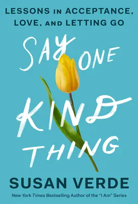 Di algo amable: Lecciones de aceptación, amor y desprendimiento - Say One Kind Thing: Lessons in Acceptance, Love, and Letting Go