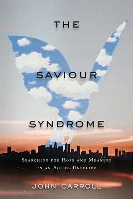 El síndrome del salvador: En busca de esperanza y sentido en una era de incredulidad - The Saviour Syndrome: Searching for Hope and Meaning in an Age of Unbelief