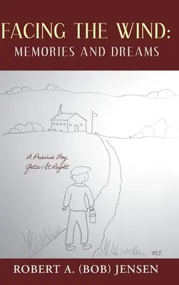 Frente al viento: recuerdos y sueños: A Prairie Boy Gets It Right (Jensen Robert A. (Bob)) - Facing the Wind: Memories and Dreams: A Prairie Boy Gets It Right (Jensen Robert A. (Bob))