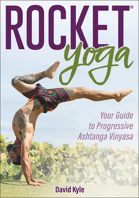 Rocket Yoga: Tu guía para el Ashtanga Vinyasa progresivo - Rocket Yoga: Your Guide to Progressive Ashtanga Vinyasa