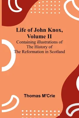 Vida de John Knox, Tomo II: Contiene ilustraciones de la historia de la Reforma en Escocia - Life of John Knox, Volume II: Containing Illustrations of the History of the Reformation in Scotland