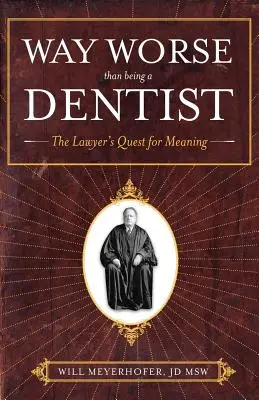 Mucho peor que ser dentista: La búsqueda de sentido del abogado - Way Worse Than Being a Dentist: The Lawyer's Quest for Meaning