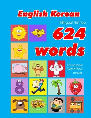 Libro de actividades educativas para niños con 624 palabras en inglés-coreano: tarjetas de vocabulario fáciles de aprender, ideales para bebés y niños pequeños. - English - Korean Bilingual First Top 624 Words Educational Activity Book for Kids: Easy vocabulary learning flashcards best for infants babies toddler