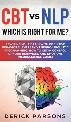 TCC frente a PNL: ¿cuál es la mejor opción para mí? Recableado del cerebro con terapia cognitivo-conductual frente a programación neurolingüística. Cómo - CBT vs NLP: Which is right for me?: Rewiring Your Brain with Cognitive Behavioral Therapy vs Neuro-linguistic Programming. How to